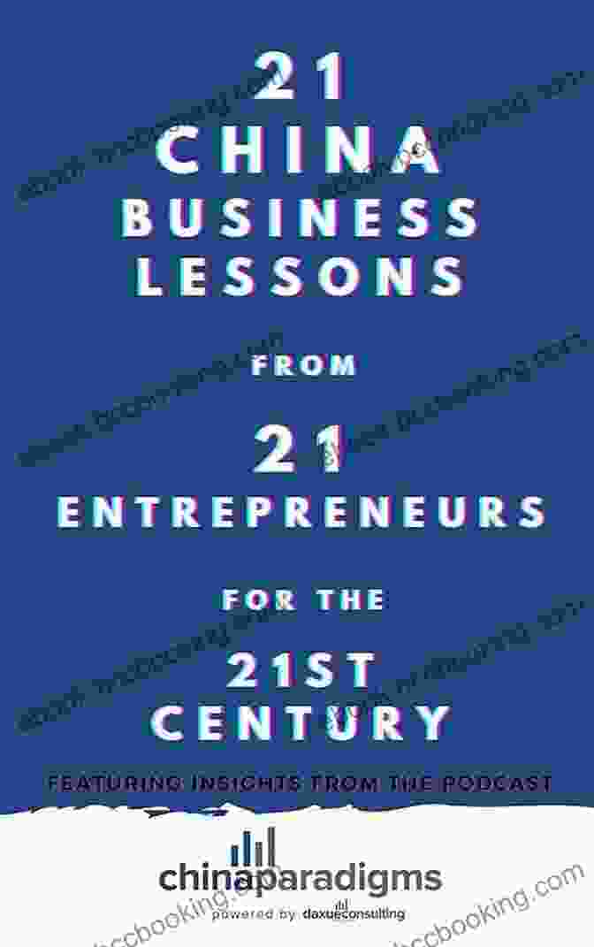 21 China Business Lessons From 21 Entrepreneurs 21 China Business Lessons From 21 Entrepreneurs: Featuring Insights From The China Paradigms Podcast