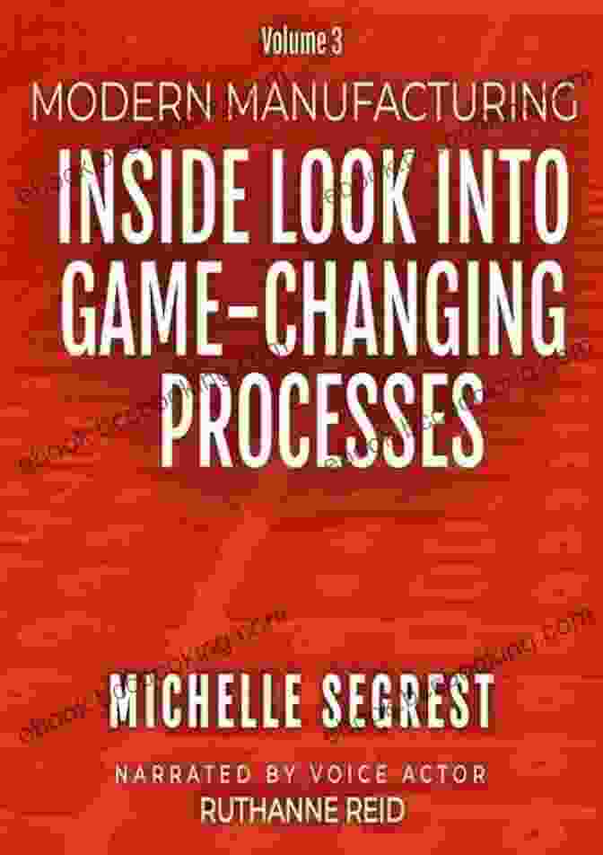 An Inside Look Into Game Changing Processes: Modern Manufacturing Case Studies Modern Manufacturing (Volume 3): An Inside Look Into Game Changing Processes (Modern Manufacturing Case Studies)