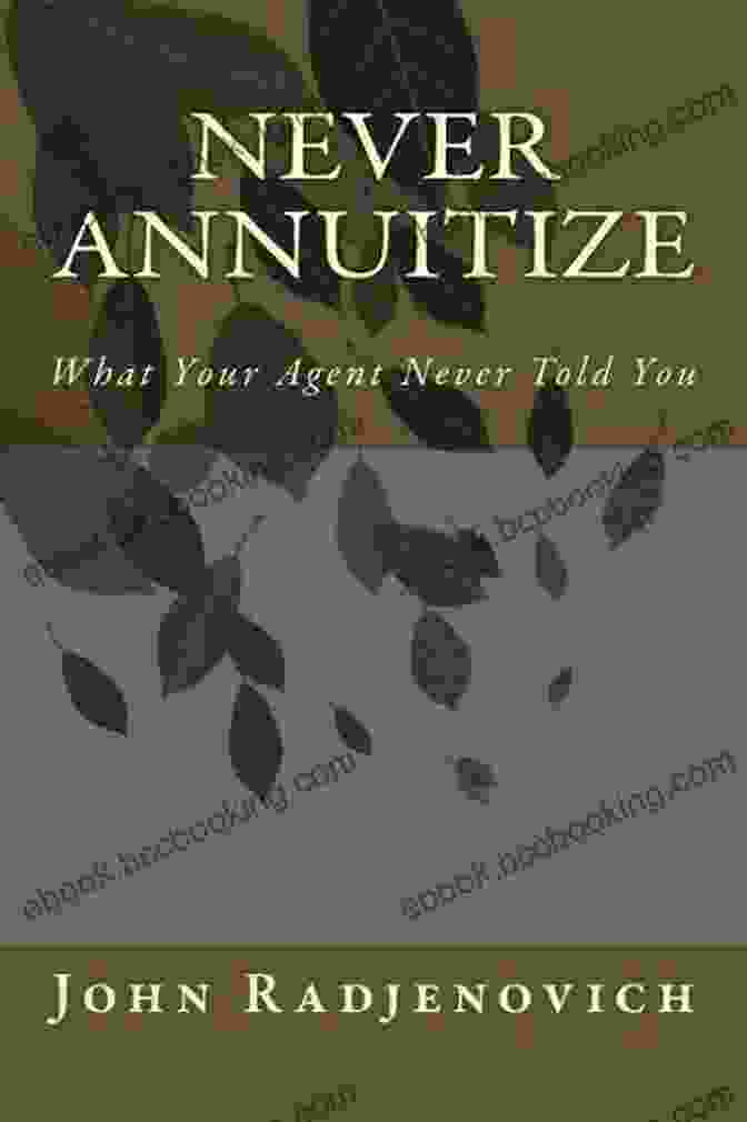 Book Cover Of Never Annuitize What Your Agent Never Told You Never Annuitize: What Your Agent Never Told You