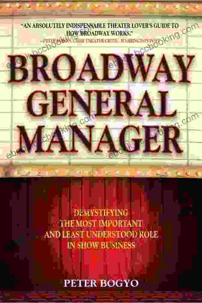 Demystifying The Most Important And Least Understood Role In Show Business Broadway General Manager: Demystifying The Most Important And Least Understood Role In Show Business