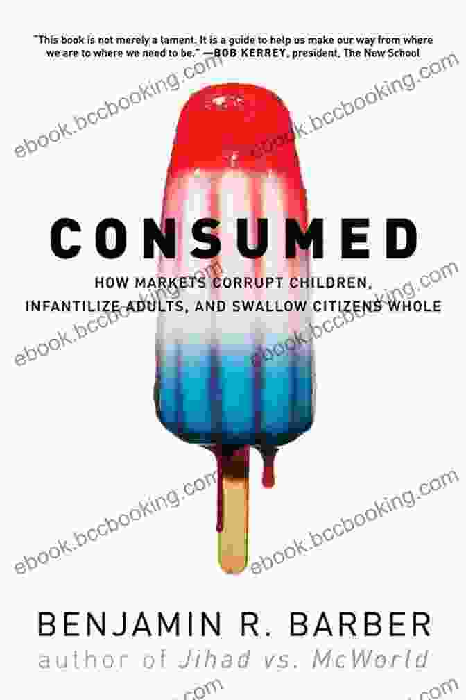 How Markets Corrupt Children, Infantilize Adults, And Swallow Citizens Whole By Dominic Pettman Consumed: How Markets Corrupt Children Infantilize Adults And Swallow Citizens Whole