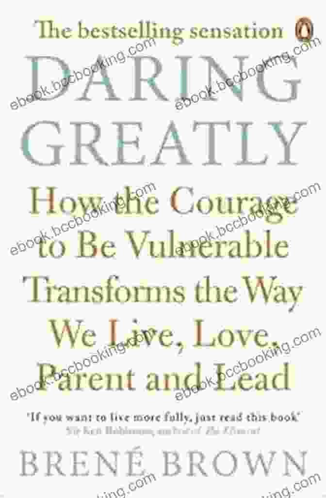 How The Courage To Be Vulnerable Transforms The Way We Live Love Parent And Lead Daring Greatly: How The Courage To Be Vulnerable Transforms The Way We Live Love Parent And Lead