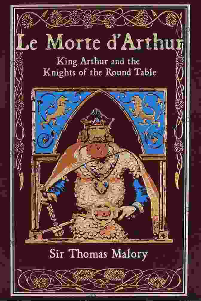 Le Morte Arthur Book Cover With A Depiction Of King Arthur And The Knights Of The Round Table King Arthur Legend: Le Morte D Arthur