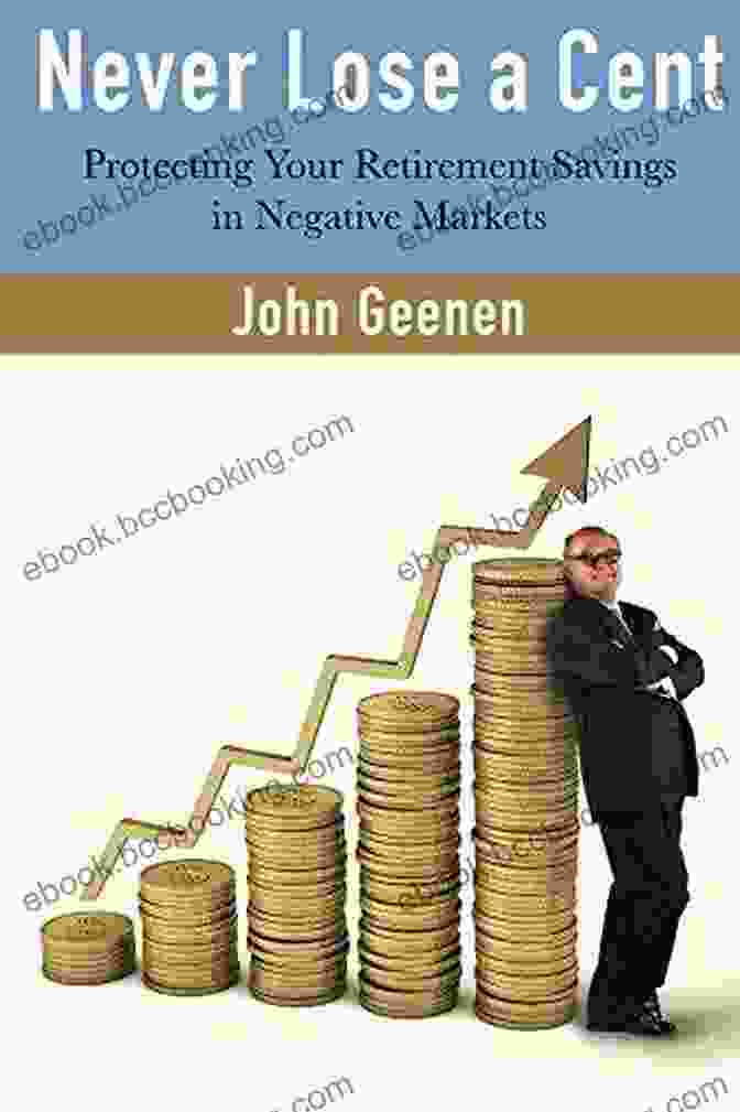 Protecting Your Retirement Savings In Negative Markets Book Cover Never Lose A Cent: Protecting Your Retirement Savings In Negative Markets