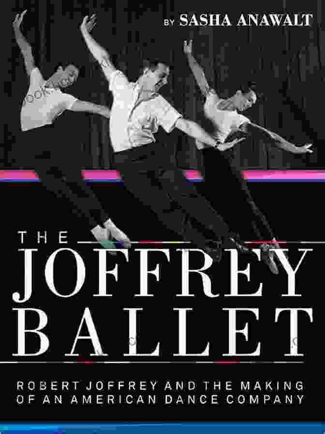 Robert Joffrey And The Making Of An American Dance Company By Gerald Clarke The Joffrey Ballet: Robert Joffrey And The Making Of An American Dance Company