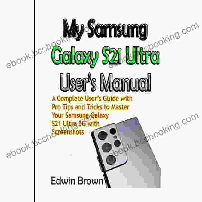 Samsung Galaxy S21 Ultra User Manual My Samsung Galaxy S21 Ultra User S Manual: A Complete User S Guide With Pro Tips And Tricks To Master Your Samsung Galaxy S21 Ultra 5G With Screenshots