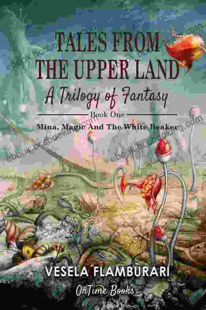 Tales From The Upper Land: A Stunning Fantasy Trilogy That Will Transport You To A Realm Of Magic And Adventure Tales From The Upper Land A Trilogy Of Fantasy : Mina Magic And The White Beaker