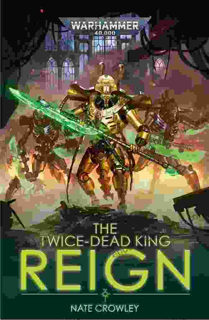 The Twice Dead King Reign Book Cover Featuring A Necron Warrior The Twice Dead King: Reign (Warhammer 40 000 2)