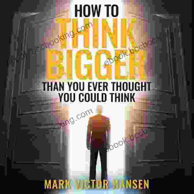 Think Bigger Than You Ever Have: Embrace Limitless Aspirations The Magic Of Thinking Big