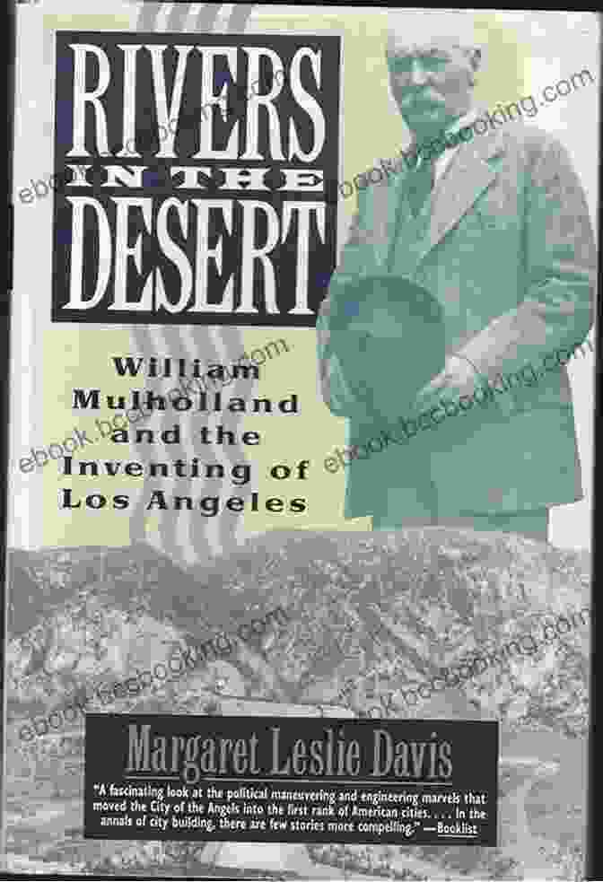 William Mulholland And The Inventing Of Los Angeles Rivers In The Desert: William Mulholland And The Inventing Of Los Angeles