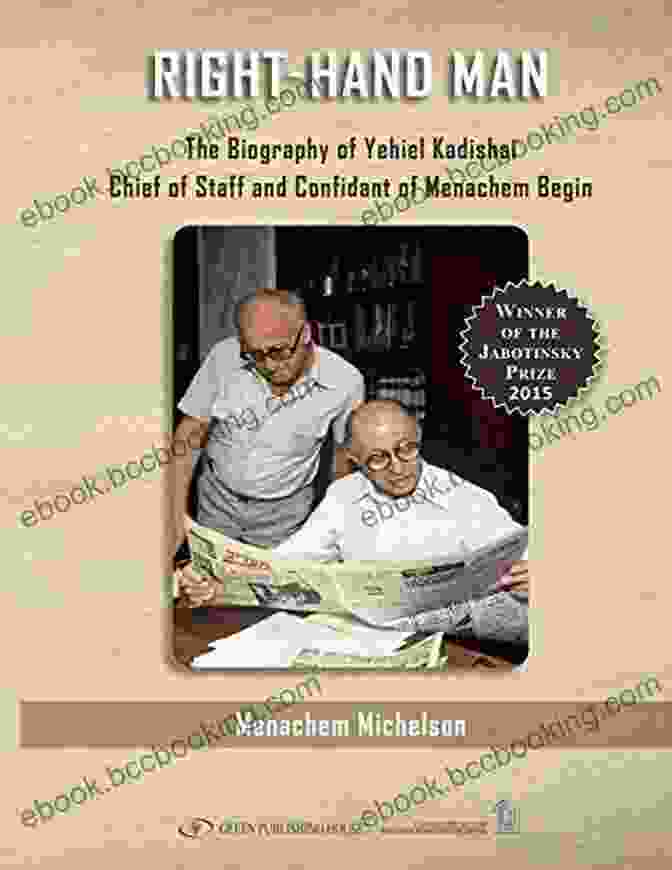 Yechiel Kadishai Right Hand Man: The Biography Of Yechiel Kadishai Chief Of Staff And Confidant Of Menachem Begin
