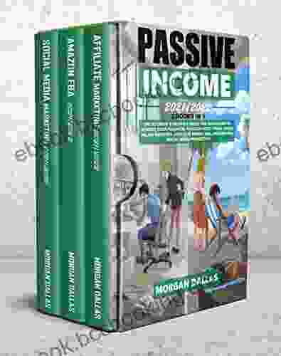 Passive Income 2024/2024: 3IN1:The Ultimate Reliable Guide For Beginners To Achieve Your Financial Freedom With Three Solid Online Business: Affiliate Marketing Amazon Fba Social Media Marketing