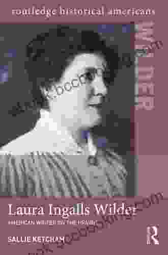Laura Ingalls Wilder: American Writer On The Prairie (Routledge Historical Americans)