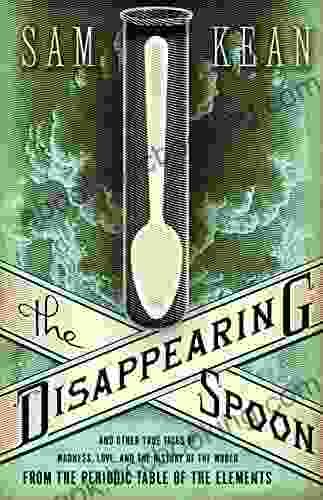 The Disappearing Spoon: And Other True Tales Of Madness Love And The History Of The World From The Periodic Table Of The Elements