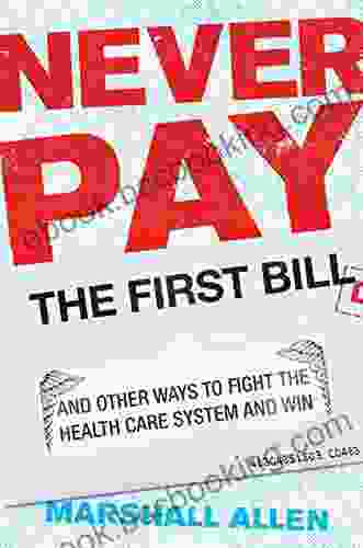 Never Pay The First Bill: And Other Ways To Fight The Health Care System And Win
