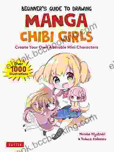 Beginner S Guide To Drawing Manga Chibi Girls: Create Your Own Adorable Mini Characters (Over 1 000 Illustrations)