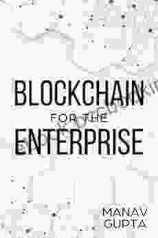 Blockchain For The Enterprise: The Definitive Guide To Adoption Of Blockchain In The Enterprise