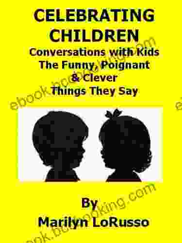 Celebrating Children Conversations With Kids The Funny Poignant Clever Things They Say