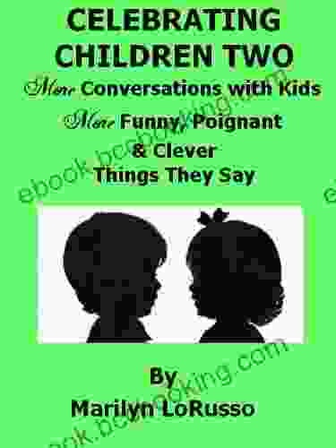 Celebrating Children Two More Conversations With Kids More Funny Poignant Clever Things They Say (Celebrating Children Conversations With Kids 2)