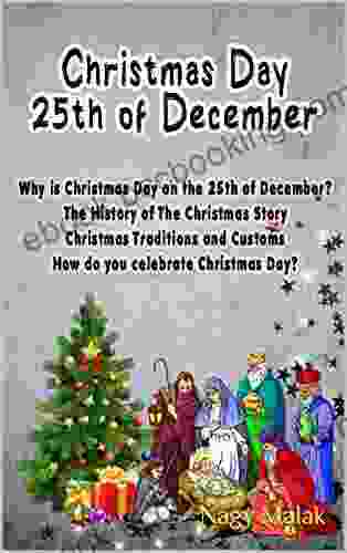 Christmas Day 25th Of December: Why Is Christmas Day On The 25th Of December? The History Of The Christmas Story Christmas Traditions And Customs How Do You Celebrate Christmas Day?