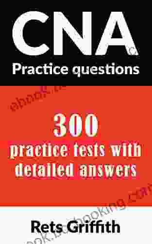 CNA Practice Questions : 300 Practice Tests With Detailed Answers: CNA State Boards Practice Exam Practice Tests