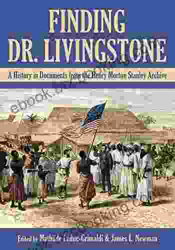 Finding Dr Livingstone: A History In Documents From The Henry Morton Stanley Archives