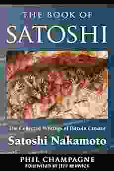 The Of Satoshi: The Collected Writings Of Bitcoin Creator Satoshi Nakamoto