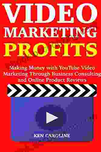 Video Marketing Profits: Making Money With YouTube Video Marketing Through Business Consulting And Online Product Reviews