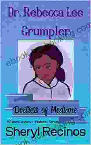 Dr Rebecca Lee Crumpler: Doctress Of Medicine (Women Leaders In Medicine 1)