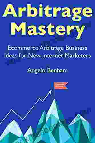Arbitrage Mastery (Ecommerce Business 2024): Ecommerce Arbitrage Business Ideas For New Internet Marketers