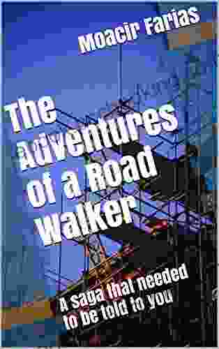 The Adventures Of A Road Walker: A Saga That Needed To Be Told To You
