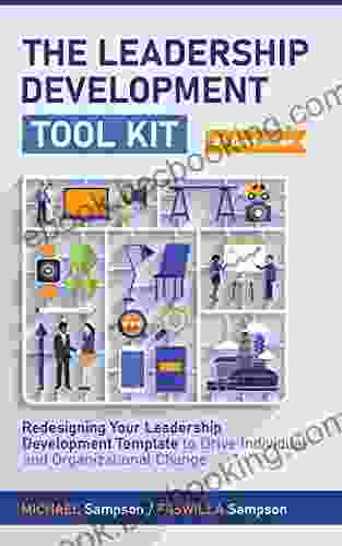 The Leadership Development Tool Kit : Redesigning Your Leadership Development Template To Drive Individual And Organizational Change