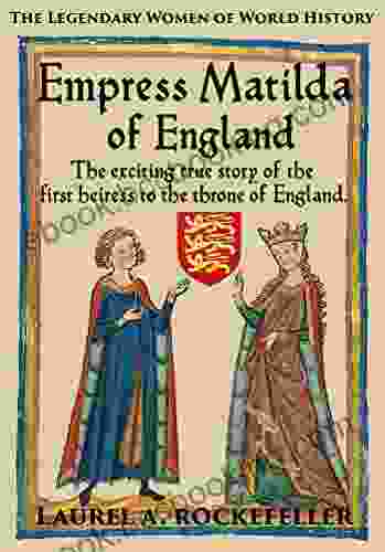 Empress Matilda Of England (The Legendary Women Of World History 7)