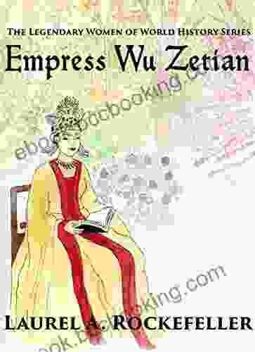 Empress Wu Zetian (The Legendary Women Of World History 5)