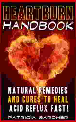 Heartburn Cures Handbook: Easy Fast Acid Reflux Relief Using Natural Remedies And Treatments