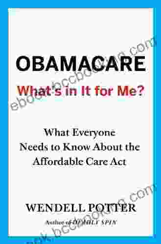 Obamacare: What S In It For Me?: What Everyone Needs To Know About The Affordable Care Act