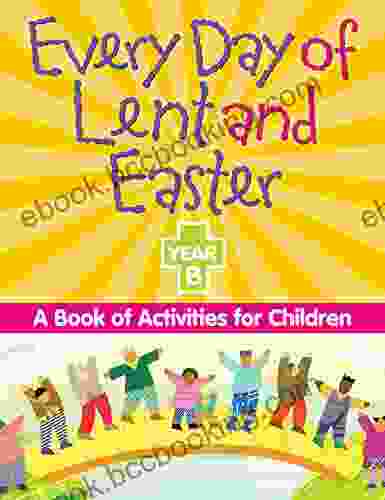 Every Day Of Lent And Easter Year B: A Of Activities For Children