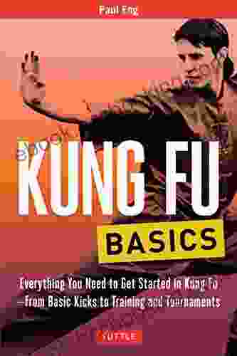 Kung Fu Basics: Everything You Need To Get Started In Kung Fu From Basic Kicks To Training And Tournaments (Tuttle Martial Arts Basics)