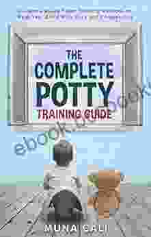 The Complete Potty Training Guide: Evidence Based Toilet Training Methods To Help Your Child With Ease And Compassion