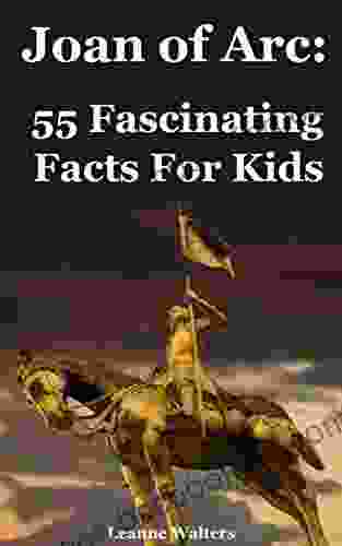 Joan Of Arc: 55 Fascinating Facts For Kids: Facts About Joan Of Arc