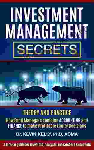 INVESTMENT MANAGEMENT SECRETS: THEORY AND PRACTICE How Fund Managers Combine Accounting And Finance To Make Profitable Equity Decisions: A Factual Guide Students (Investment Management Research)