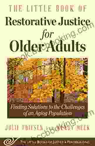The Little Of Restorative Justice For Older Adults: Finding Solutions To The Challenges Of An Aging Population (Justice And Peacebuilding)