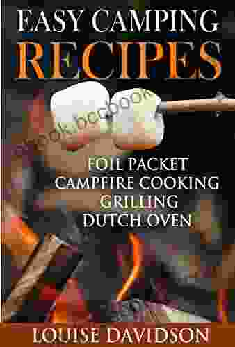 Easy Camping Recipes: Foil Packet Campfire Cooking Grilling Dutch Oven (Camp Cooking)