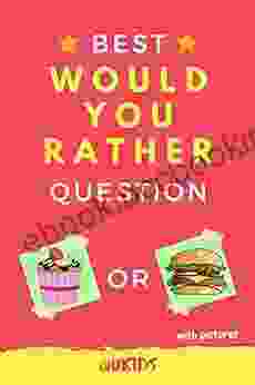 Best Would You Rather Question: For Kids And Tweens 6 12 Ages Of Questions Game Teens And Adults Family Creative Scenarios Funny
