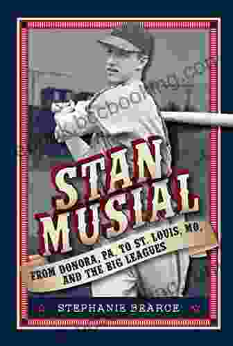 Stan Musial: From Donora PA To St Louis MO And The Big Leagues