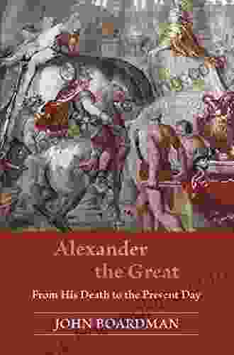 Alexander The Great: From His Death To The Present Day