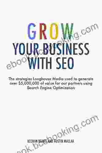 Grow Your Business With SEO: The Strategies Longhouse Media Used To Generate Over $5 000 000 Of Value For Our Partners Using Search Engine Optimization