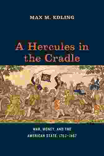A Hercules In The Cradle: War Money And The American State 1783 1867 (American Beginnings 1500 1900)