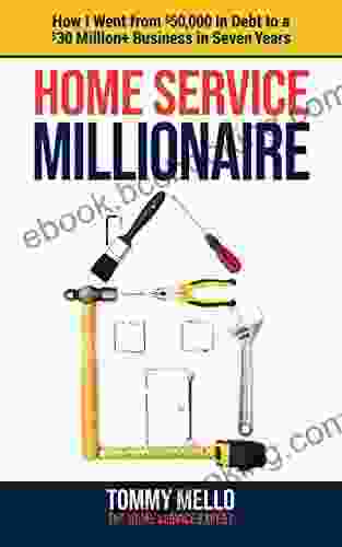 Home Service Millionaire: How I Went From $50 000 In Debt To A $30 Million+ Business In Seven Years