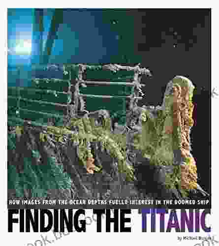 Finding The Titanic: How Images From The Ocean Depths Fueled Interest In The Doomed Ship (Captured Science History)